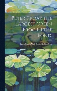 bokomslag Peter Kroak, the Largest Green Frog in the Pond,