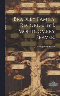 bokomslag Bradley Family Records, by J. Montgomery Seaver.