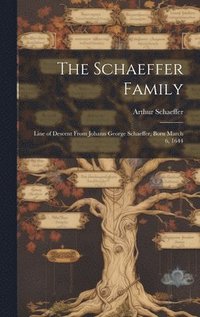 bokomslag The Schaeffer Family: Line of Descent From Johann George Schaeffer, Born March 6, 1644