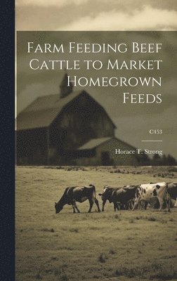 Farm Feeding Beef Cattle to Market Homegrown Feeds; C453 1