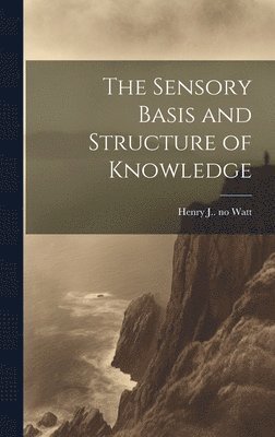 The Sensory Basis and Structure of Knowledge, Inbunden