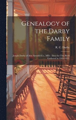 Genealogy of the Darby Family: Joseph Darby of Ann Arundel Co., MD.: Data for This Book Gathered in 1945-1952. 1