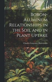 bokomslag Boron-aluminum Relationships in the Soil and in Plant Uptake