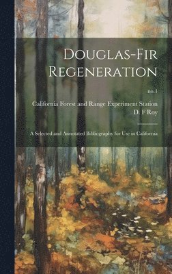 Douglas-fir Regeneration: a Selected and Annotated Bibliography for Use in California; no.1 1