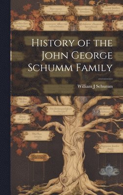 William J. Schumm, William J Schumm - History of the John George Schumm Family, Inbunden