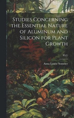 Studies Concerning the Essential Nature of Aluminum and Silicon for Plant Growth; P5(2) 1