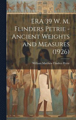 ERA 39 W. M. Flinders Petrie - Ancient Weights and Measures (1926) 1