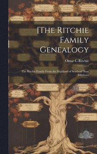 bokomslag [The Ritchie Family Genealogy: the Ritchie Family From the Highland of Scotland Near Edinboro