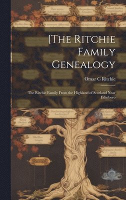 [The Ritchie Family Genealogy: the Ritchie Family From the Highland of Scotland Near Edinboro 1