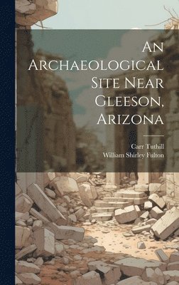 bokomslag An Archaeological Site Near Gleeson, Arizona