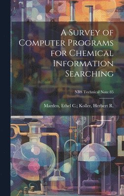 A Survey of Computer Programs for Chemical Information Searching; NBS Technical Note 85 1