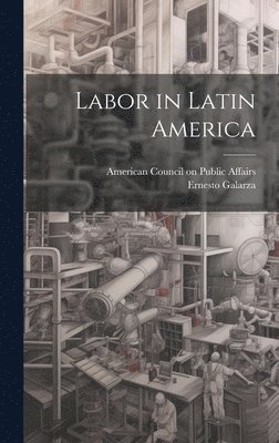 Ernesto Galarza - Labor in Latin America, Inbunden