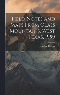 Field Notes and Maps From Glass Mountains, West Texas, 1959, Inbunden