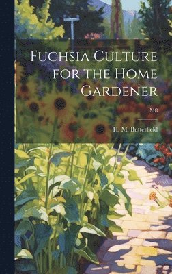Fuchsia Culture for the Home Gardener; M8, Inbunden