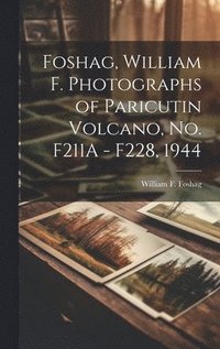bokomslag Foshag, William F. Photographs of Paricutin Volcano, No. F211A - F228, 1944