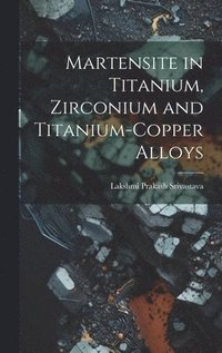 bokomslag Martensite in Titanium, Zirconium and Titanium-copper Alloys