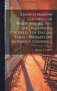 bokomslag Francis Marion Cockrell of Warrensburg, Mo. and Alexander Cockrell I of Dallas, Texas / Prepared by Monroe F. Cockrell.