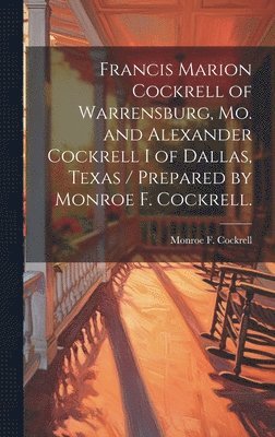 Francis Marion Cockrell of Warrensburg, Mo. and Alexander Cockrell I of Dallas, Texas / Prepared by Monroe F. Cockrell. 1