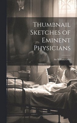 Anonymous - Thumbnail Sketches of Eminent Physicians: Sir William Osler, Inbunden