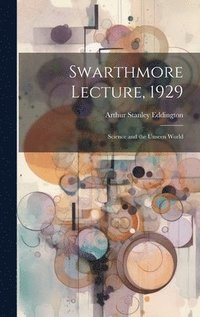 bokomslag Swarthmore Lecture, 1929: Science and the Unseen World