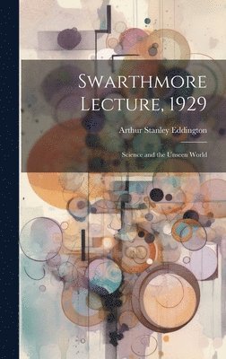 Swarthmore Lecture, 1929: Science and the Unseen World 1