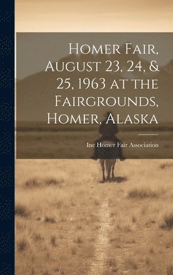 Homer Fair, August 23, 24, & 25, 1963 at the Fairgrounds, Homer, Alaska 1