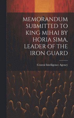 bokomslag Memorandum Submitted to King Mihai by Horia Sima, Leader of the Iron Guard