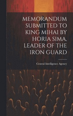 Memorandum Submitted to King Mihai by Horia Sima, Leader of the Iron Guard, Inbunden