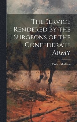 The Service Rendered by the Surgeons of the Confederate Army 1