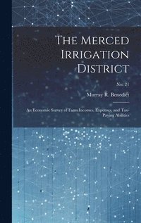 bokomslag The Merced Irrigation District: an Economic Survey of Farm Incomes, Expenses, and Tax-paying Abilities; No. 21