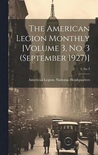 bokomslag The American Legion Monthly [Volume 3, No. 3 (September 1927)]; 3, no 3