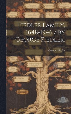 bokomslag Fiedler Family, 1648-1946 / by George Fiedler.