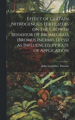 Effect of Certain Nitrogenous Fertilizers on the Growth Behavior of Bromegrass (Bromus Inermis Leyss) as Influenced by Rate of Application 1