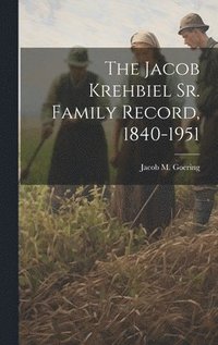 bokomslag The Jacob Krehbiel Sr. Family Record, 1840-1951