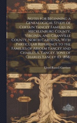 bokomslag Notes for Beginning a Genealogical Study of Certain Yancey Families in Mecklenburg County, Virginia, and Granville County, North Carolina, With Particular Reference to the Families of Absolm Yancey...