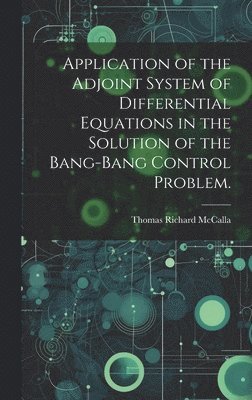 Thomas Richard McCalla - Application of the Adjoint System of Differential Equations in the Solution of the Bang-bang Control Problem., Inbunden