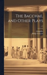 bokomslag The Bacchae, and Other Plays; c.1