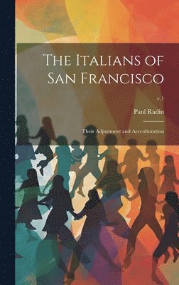 The Italians of San Francisco: Their Adjustment and Accculturation; v.1 1