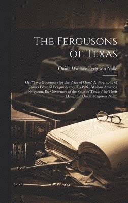 bokomslag The Fergusons of Texas; or, 'Two Governors for the Price of One.' A Biography of James Edward Ferguson and His Wife, Miriam Amanda Ferguson, Ex-govern