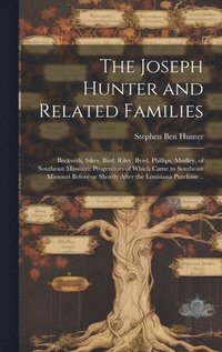 bokomslag The Joseph Hunter and Related Families: Beckwith, Sikes, Bird, Riley, Byrd, Phillips, Medley, of Southeast Missouri; Progenitors of Which Came to Sout