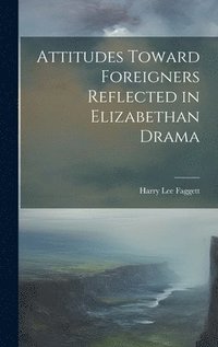 bokomslag Attitudes Toward Foreigners Reflected in Elizabethan Drama