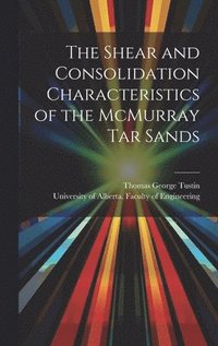 bokomslag The Shear and Consolidation Characteristics of the McMurray Tar Sands