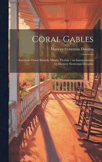 bokomslag Coral Gables: America's Finest Suburb, Miami, Florida / an Interpretation by Marjory Stoneman Douglas.