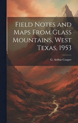 Field Notes and Maps From Glass Mountains, West Texas, 1953, Inbunden