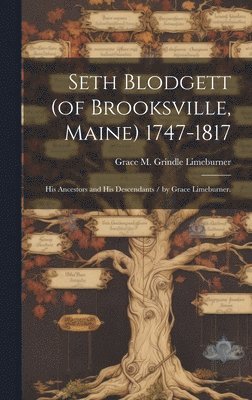 bokomslag Seth Blodgett (of Brooksville, Maine) 1747-1817; His Ancestors and His Descendants / by Grace Limeburner.