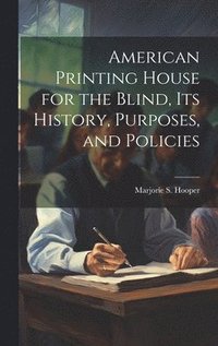 bokomslag American Printing House for the Blind, Its History, Purposes, and Policies