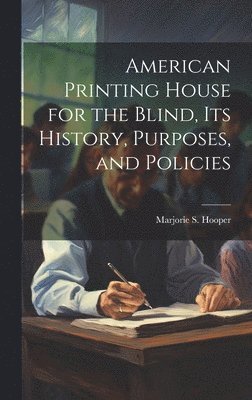 bokomslag American Printing House for the Blind, Its History, Purposes, and Policies