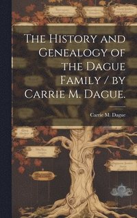 bokomslag The History and Genealogy of the Dague Family / by Carrie M. Dague.
