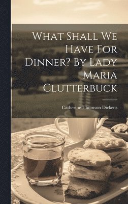 bokomslag What Shall We Have For Dinner? By Lady Maria Clutterbuck