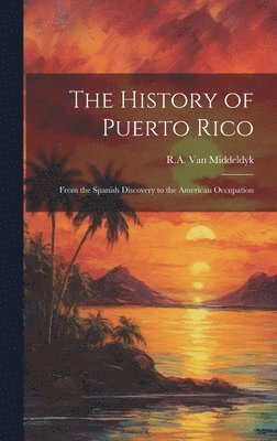 R A Van Middeldyk, R. A. Van Middeldyk, R.A. Van Middeldyk, R. A. van Middeldyk - History of Puerto Rico, Inbunden